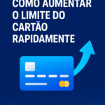 Como Aumentar o Limite do Cartão Rapidamente (Guia Prático 2025)