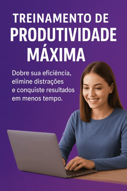 Treinamento de Produtividade Máxima – Dobre sua Eficiência e Alcance Resultados